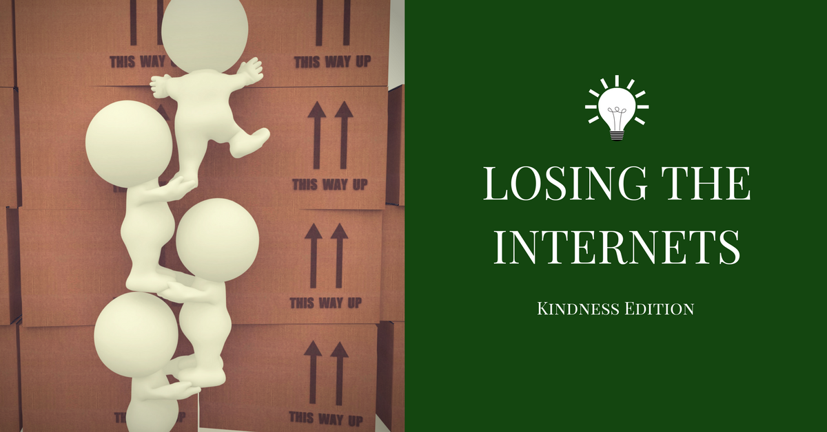 Losing the Internets -- Kindness Edition